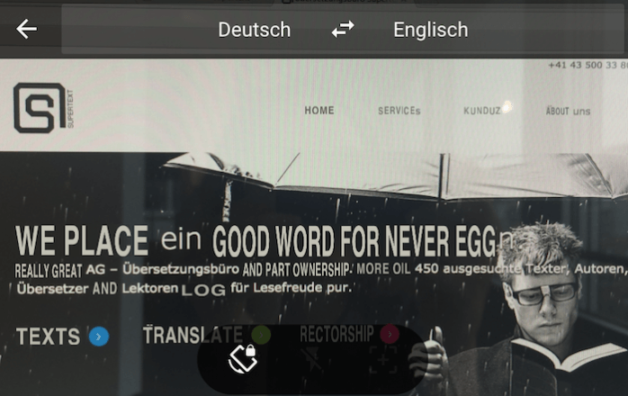 Die Kamerfunktion der Google Translate App hat «Wir legen ein gutes Wort für Sie ein« mit «We place ein good word ein for never eggn» Das Wort «egg« wurde gewählt, wei «Ei« im Wort «ein» vorkommt.